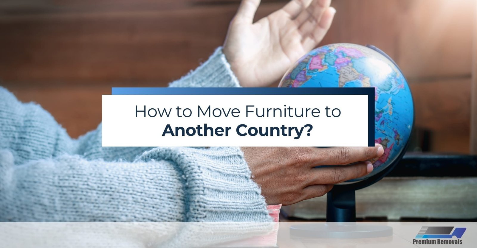 How to Move Furniture to Another Country